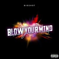 Bigshot - Blow Your Mind (Explicit)