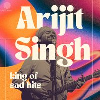 Arijit Singh - Arijit Singh - King of Sad Hits