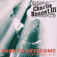 Charlie Bonnet III - Born to Overcome (Americana Mix)