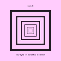 branch - your eyes are as vast as the ocean