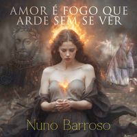 Nuno Barroso - AMOR É FOGO QUE ARDE SEM SE VER