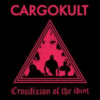 Cargokult - Crucifixion of the Idiot (Explicit)