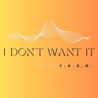 Y.A.G.O. - I Don't Want It