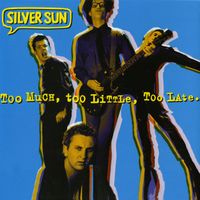 Silver Sun - Too Much, Too Little, Too Late
