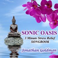 Jonathan Goldman - SONIC OASIS: 3 Minute Stress Relief Songbook