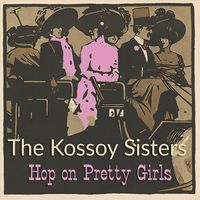 The Kossoy Sisters - Hop On Pretty Girls