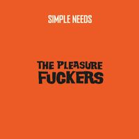 The Pleasure Fuckers - Simple Needs (Remastered)