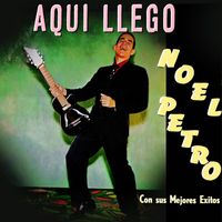 Noel Petro - Aquí Llego Noel Petro Con Sus Mejores Éxitos