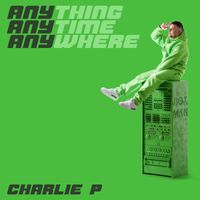 Charlie P - Anything Anytime Anywhere