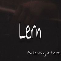 Lern - I’m leaving it here (Explicit)