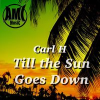 Carl H - Till the Sun Goes Down