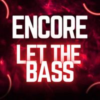 ENCORE - LET THE BASS