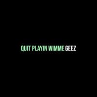 Geez - Quit Playin Wimme (Explicit)