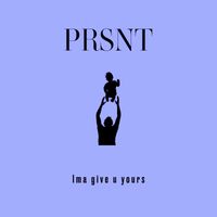 Prsnt - Ima Give U Yours