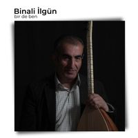 Binali İlgün - Bir De Ben