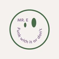 MR. E - Funk With It Or Don't