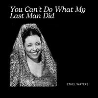 Ethel Waters - You Can't Do What My Last Man Did