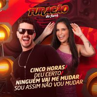 Furacão do Forró - Cinco Horas / Deu Certo / Ninguém Vai Me Mudar / Sou Assim Não Vou Mudar