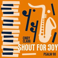 Cindy Clark - Shout For Joy (Psalm 98)