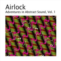 Airlock - Adventures in Abstract Sound, Vol. 1