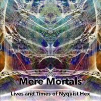 Mere Mortals - Lives and Times of Nyquist Hex