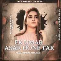 Asad Amanat Ali Khan - Ek Umar Asar Hone Tak