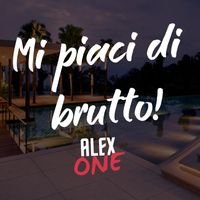 Alex One - Mi Piaci Di Brutto