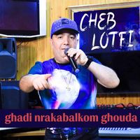 Cheb lotfi - ghadi nrakabalkom ghouda
