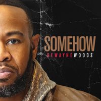 DeWayne Woods - Somehow