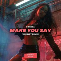 DJ Quba - Make You Say (Wrigley Remix)
