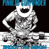 Pinhead Gunpowder - Shoot the Moon