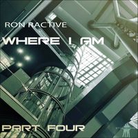 Ron Ractive - Where I Am Part Four
