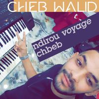 cheb walid - ndirou voyage chbeb