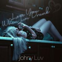 Johny Luv - Love You When I'm Drunk