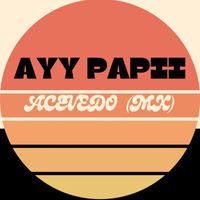 ACEVEDO (MX) - Ayy Papii