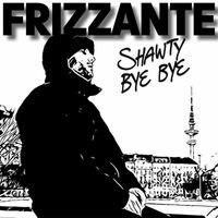 Frizzante - Shawty Bye Bye
