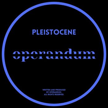 Operandum - Pleistocene