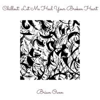 Brian Owen - Chillout: Let Me Heal Your Broken Heart