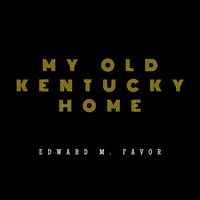 Edward M. Favor - My Old Kentucky Home
