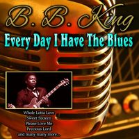 B. B. King - Every Day I Have The Blues