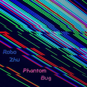 Robo Zhu - Phantom Bug