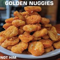 Not Him - Golden Nuggies