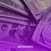 Mafiandan6ixx - Whine Get Me High (Explicit)