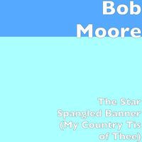 Bob Moore - The Star Spangled Banner (My Country Tis of Thee)