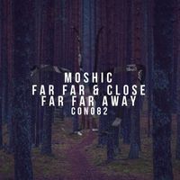 Moshic - Far Far & Close \ Far Far Away