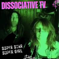 Dissociative TV - Super Star Super Girl