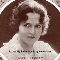 Aileen Stanley - I Love My Baby (My Baby Loves Me)