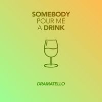 Dramatello - Somebody Pour Me a Drink