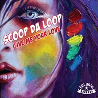 Scoop da Loop - Give Me Your Love