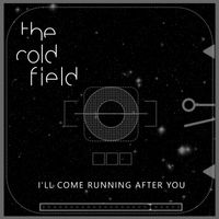 The Cold Field - I'll Come Running After You